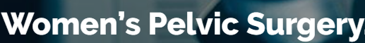 Women's Pelvic Surgery